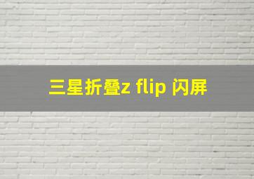 三星折叠z flip 闪屏